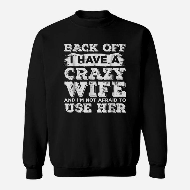 Back Off I Have A Crazy Wife And I Am Not Afraid To Use Her Sweat Shirt