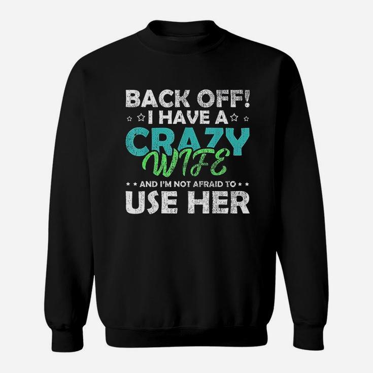 Back Off I Have A Crazy Wife And Im Not Afraid Sweat Shirt