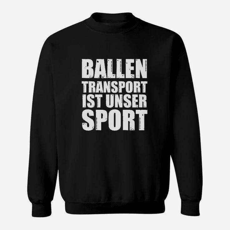 Ballentransport Ist Kein Sport- Sweatshirt