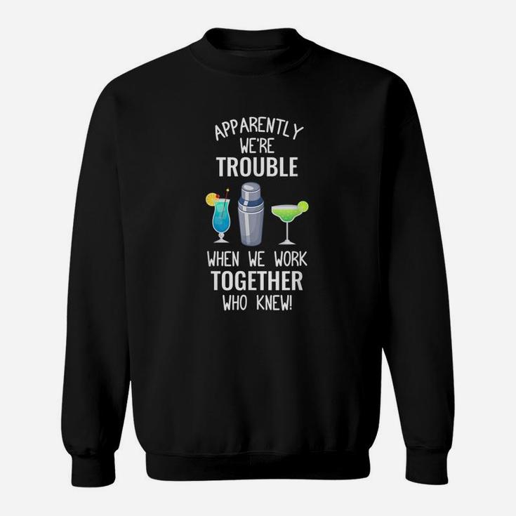 Bartender We Are Trouble When We Work Together Sweat Shirt