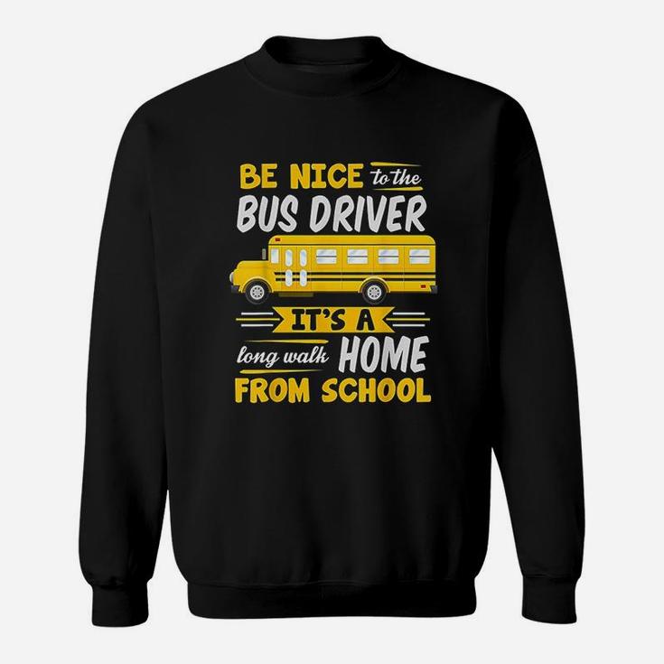 Be Nice To The Bus Driver Funny School Bus Driver Sweat Shirt