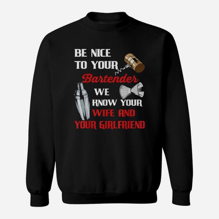 Be Nice To Your Bartender We Know Your Wife And Girlfriend Sweat Shirt