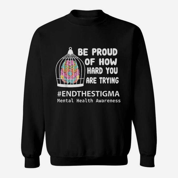 Be Proud Of How Hard You Are Trying Mental Health Awareness Sweat Shirt
