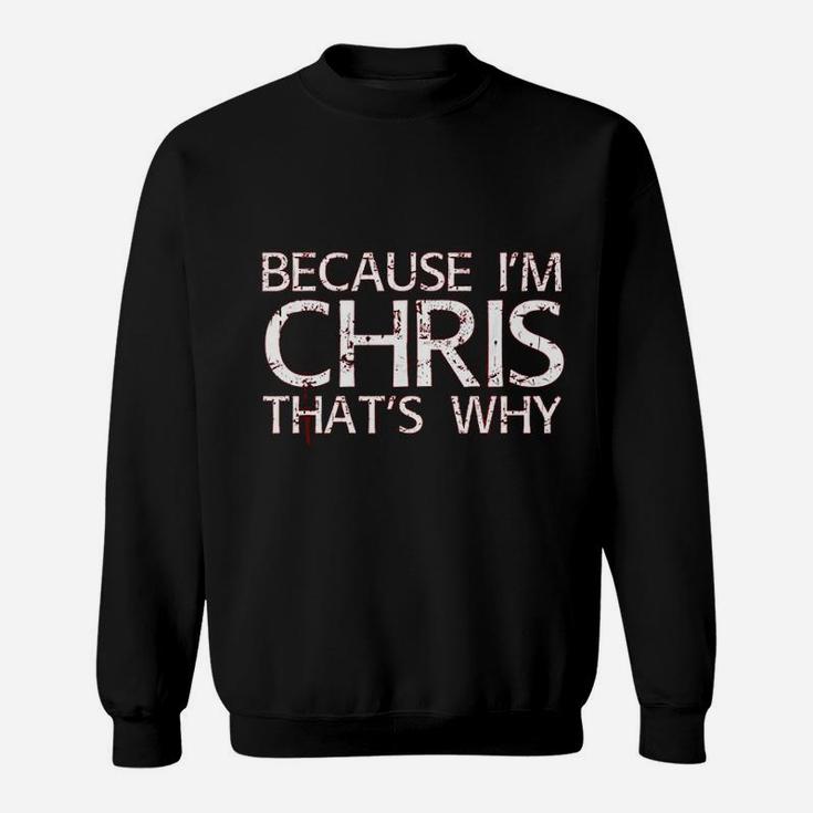 Because I Am Chris Thats Why Fun Funny Gift Idea Sweat Shirt