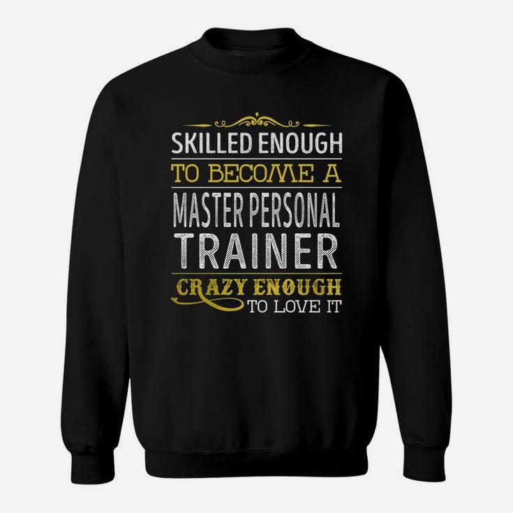 Become A Master Personal Trainer Crazy Enough Job Title Shirts Sweat Shirt