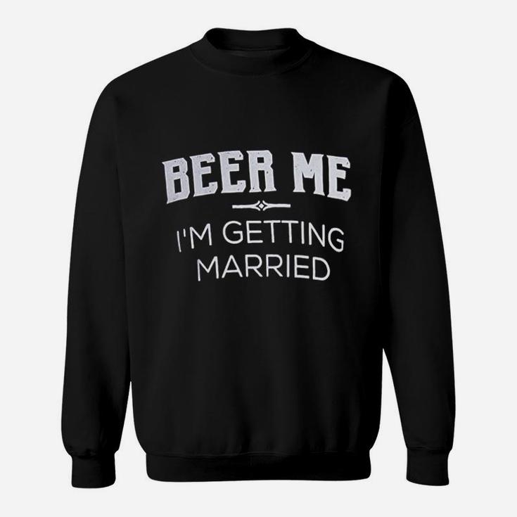 Beer Me I Am Getting Married Groom Groomsmen Funny Bachelor Party Joke Sweat Shirt