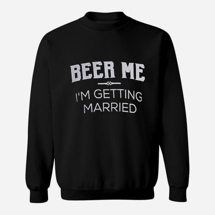 Beer Me I Am Getting Married Groom Groomsmen Funny Bachelor Party Joke Sweatshirt