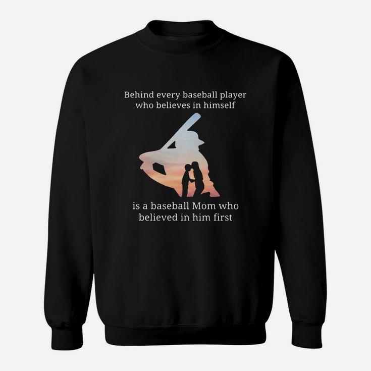 Behind Every Baseball Player Who Believes In Himself Is A Baseball Mom Sweat Shirt