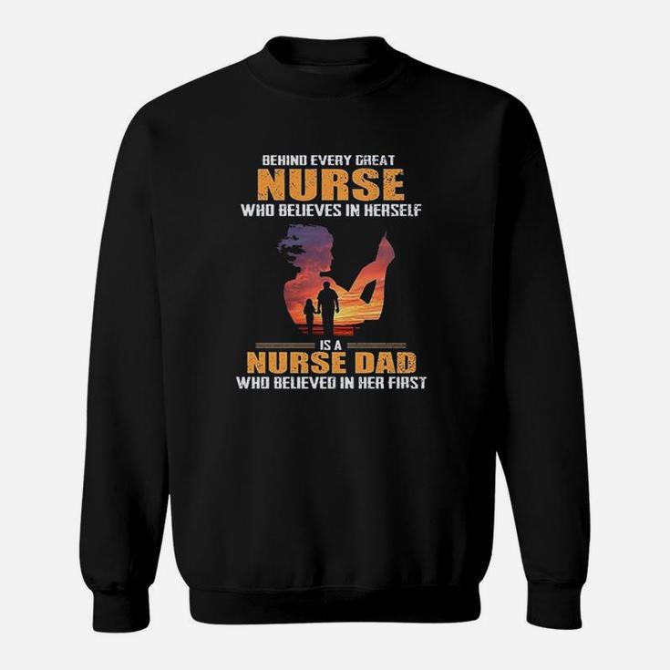 Behind Every Great Nurse Who Believes In Herself Is A Nurse Dad Sweat Shirt