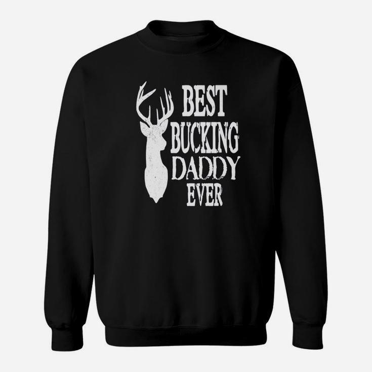 Best Bucking Daddy Ever, dad birthday gifts Sweat Shirt