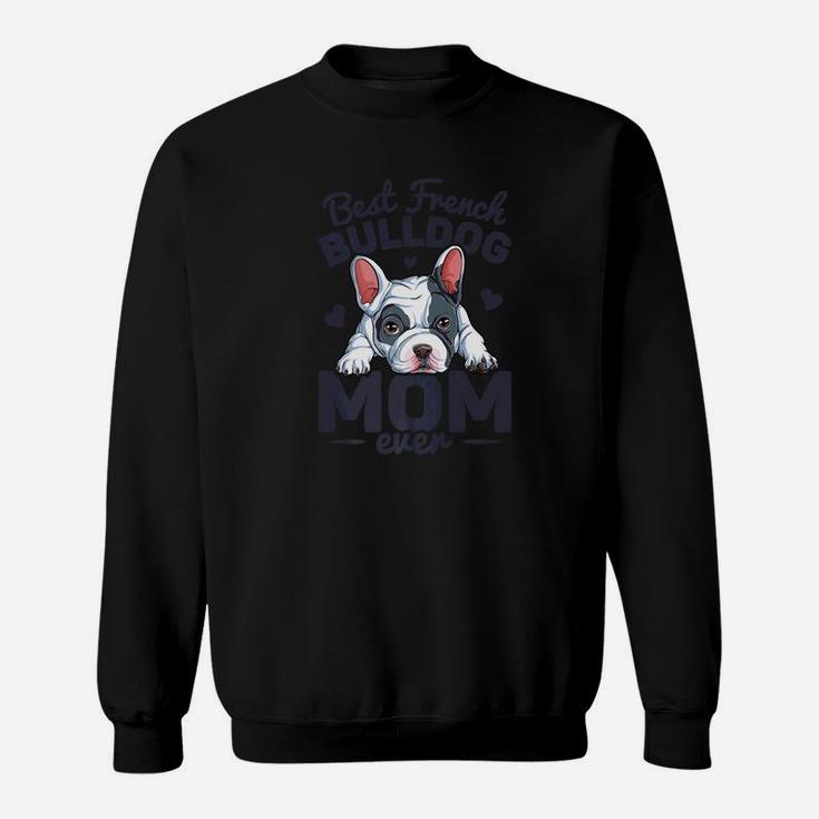 Best French Bulldog Mom Ever Dog Lover Mother  Sweat Shirt