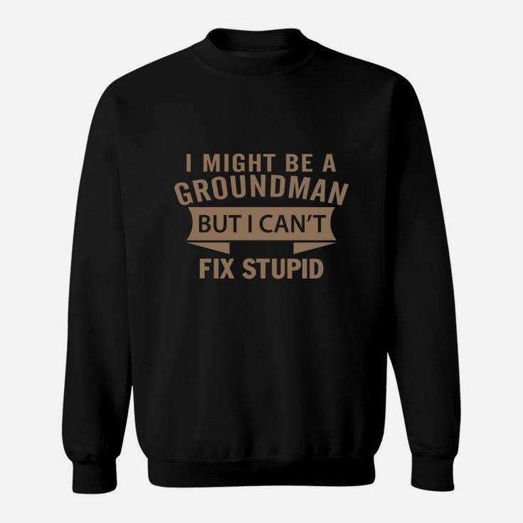Best Jobs Gifts, Funny Works Gifts Ideas I Might Be Groundman But I Can't Fix Stupid Sweat Shirt