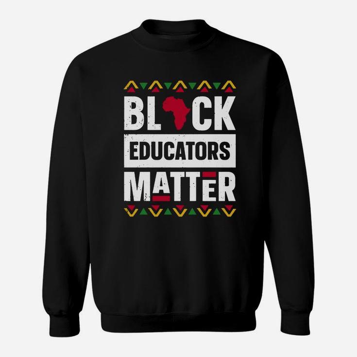 Black Educators Matter Black History Month Africa Teacher Sweat Shirt
