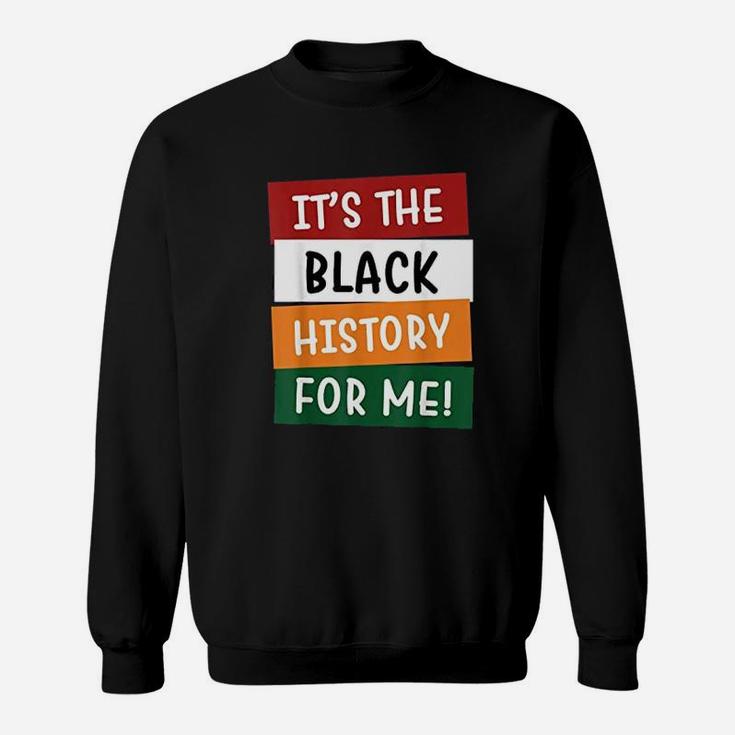 Black History Month It Is The Black History For Me Sweat Shirt