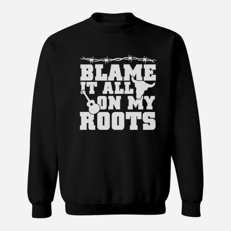 Blame It All On My Roots Country Music Southern Sweat Shirt