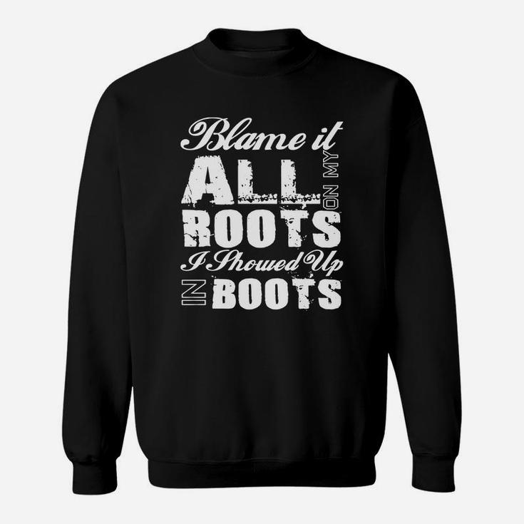 Blame It All On My Roots I Showed Up In Boots Country Tee T Sweat Shirt