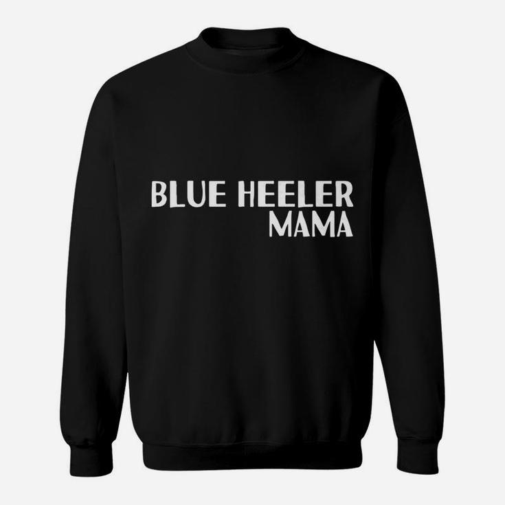 Blue Heeler Mama For Dog Moms Sweat Shirt