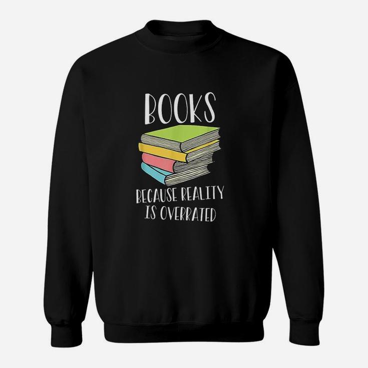 Books Because Reality Is Overrated Sweat Shirt