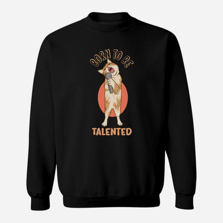 Born To Be Talented Funny Cute Cat Singer Sweatshirt