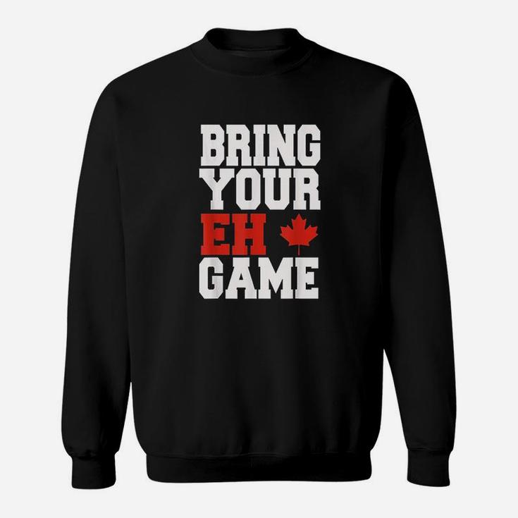 Bring Your Eh Game Funny Go Canada Patriotic Canadian Sweat Shirt