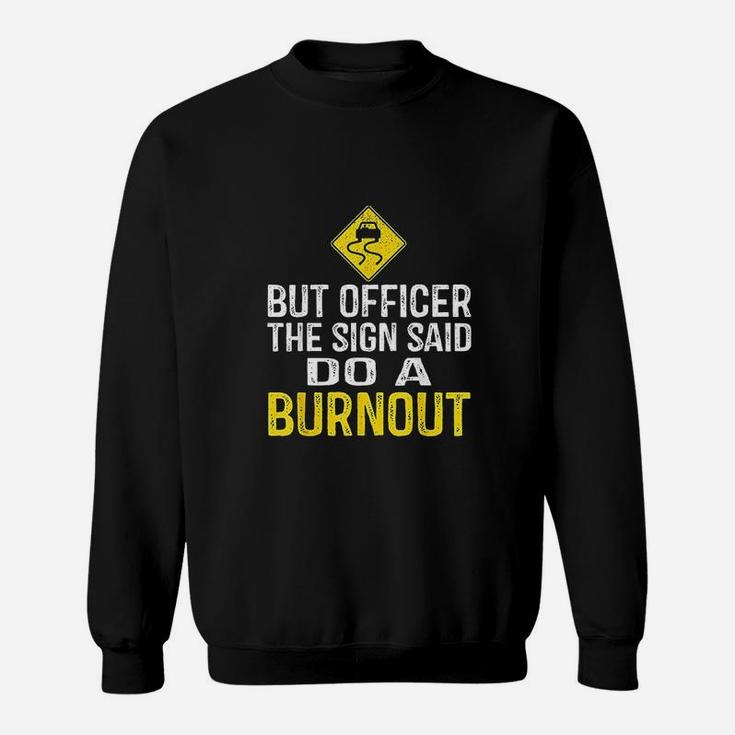 But Officer The Sign Said Do A Burnout Funny Sweat Shirt
