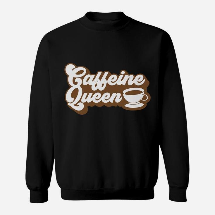 Caffeine Queen Cute Present For Coffee Queen Sweatshirt