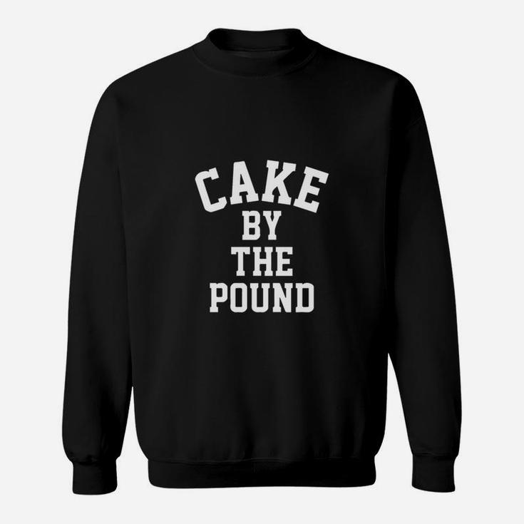 Cake By The Pound Funny Eating Foodie Sweat Shirt
