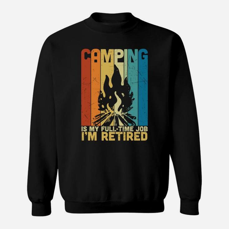 Camping Is My Fulltime Job I Am Retired Funny Retirement Sweatshirt