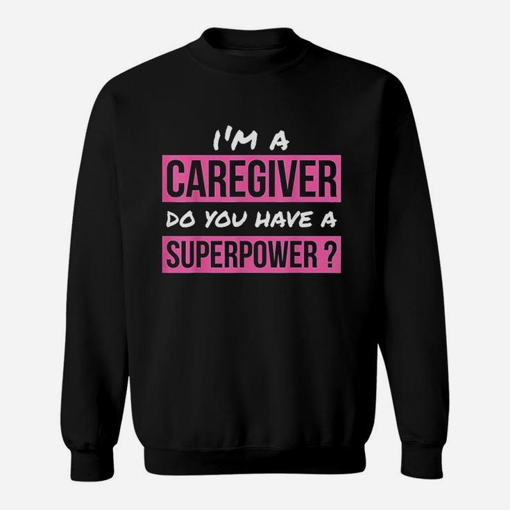 Caregiver Do You Have A Superpower Caregiver Sweat Shirt