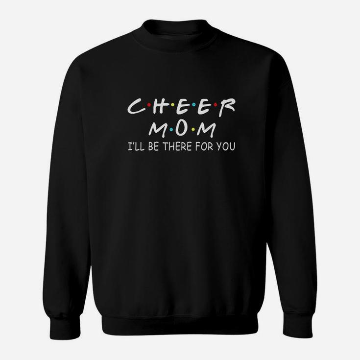 Cheer Mom I Will Be There For You Sweat Shirt