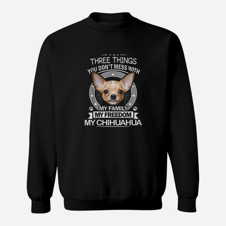 Chihuahua Three Things You Dont Mess With Sweat Shirt