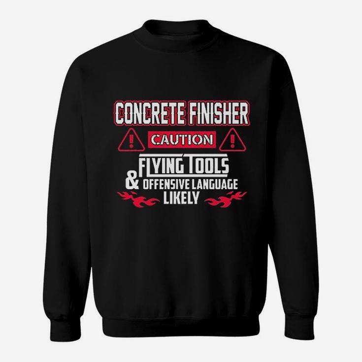 Concrete Finisher Caution Flying Tools Concrete Finisher Sweat Shirt