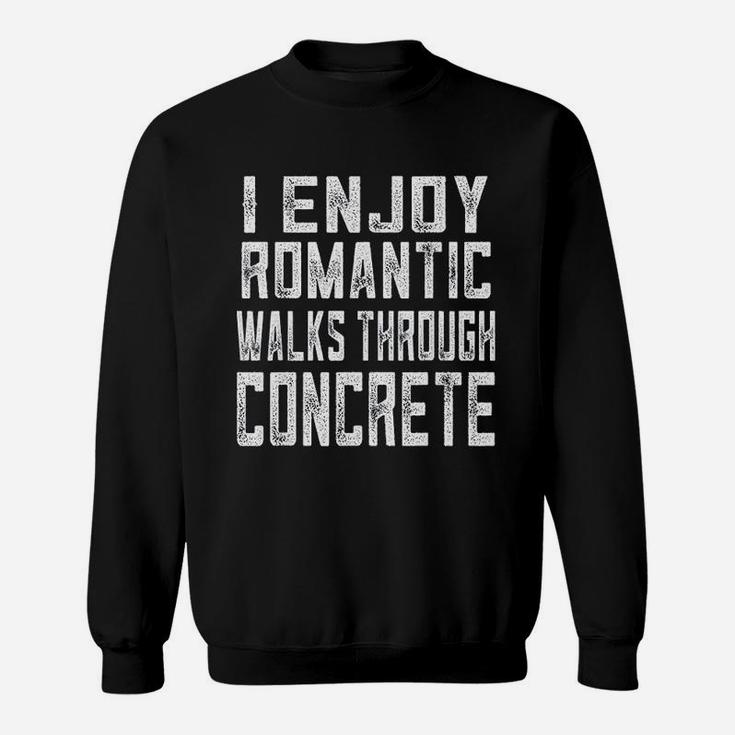 Concrete Worker Gift Funny Romantic Walks Through Concrete Sweat Shirt