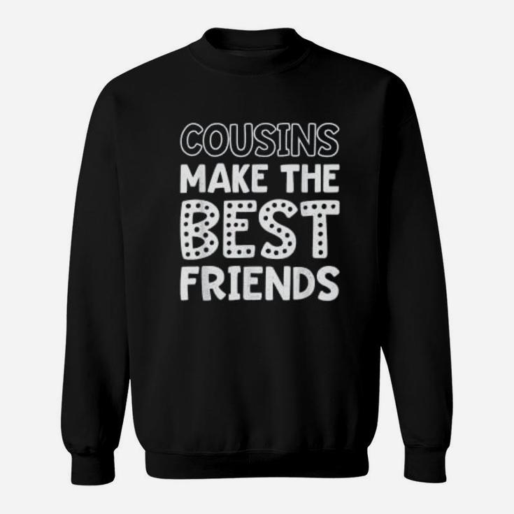 Cousins Make The Best Friends Cute Friends Sweat Shirt