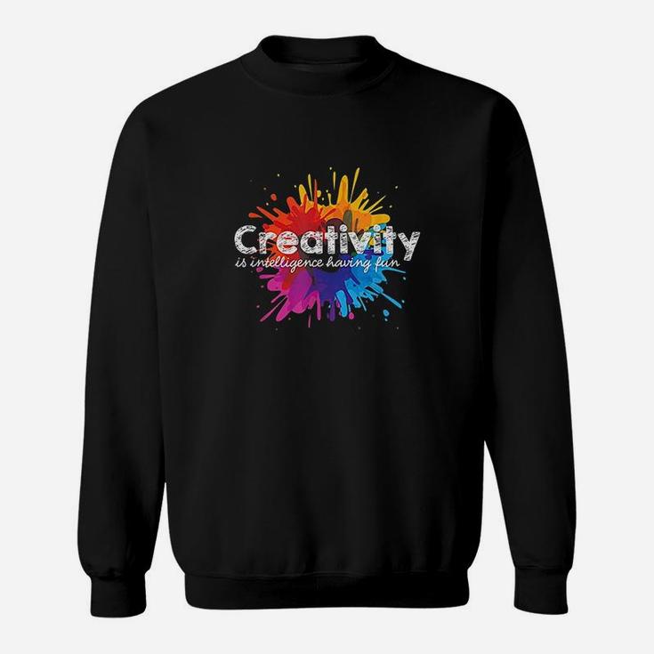 Creativity Is Intelligence Having Fun Art Students Sweat Shirt