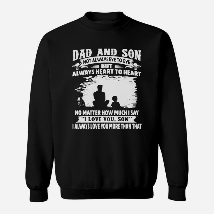 Dad And Son Not Always Eye To Eye But Always Heart To Heart No Matter How Much I Say I Love You Son Sweat Shirt