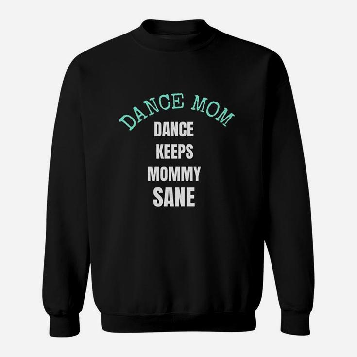 Dance Keeps Mommy Sane For Moms Who Love Dance Sweat Shirt
