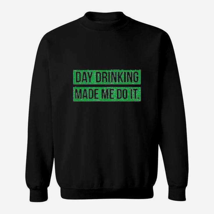 Day Drinking Made Me Do It Funny St Patricks Day Sweat Shirt
