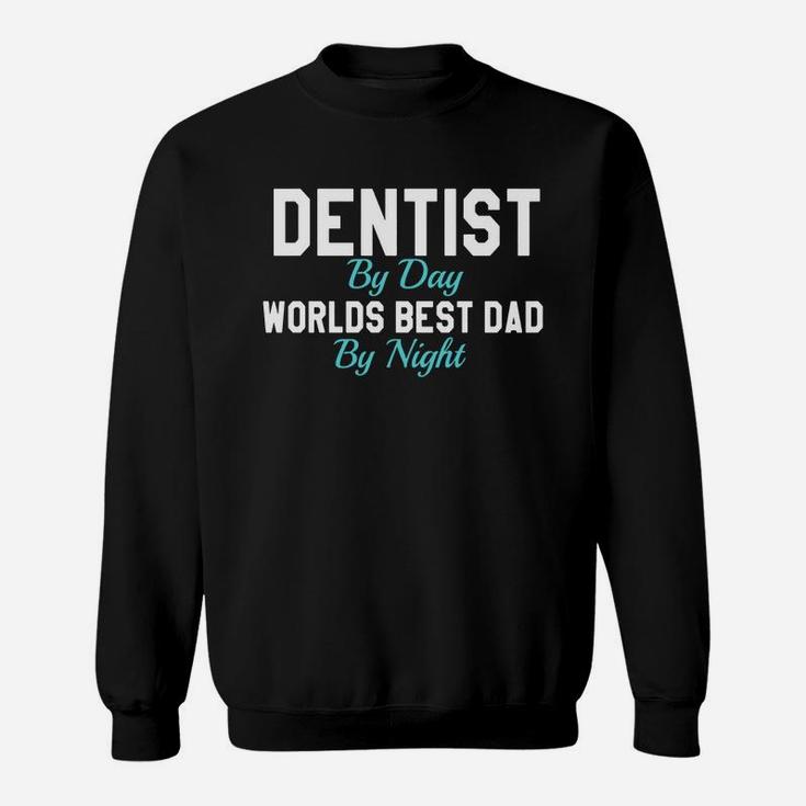 Dentist By Day Worlds Best Dad By Night T-shirt Sweatshirt