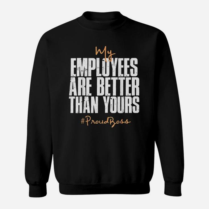 Distressed My Employees Are Better Than Yours Proud Boss Sweat Shirt