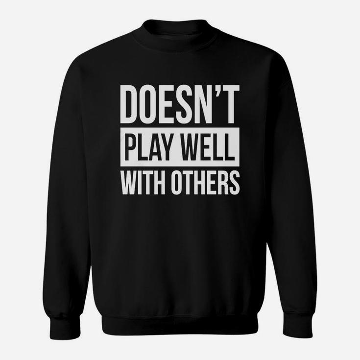 Doesn't Play Well With Others T-shirt Sweat Shirt