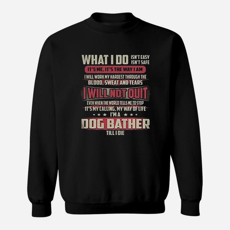 Dog Bather I Will Not Quit Jobs Sweat Shirt