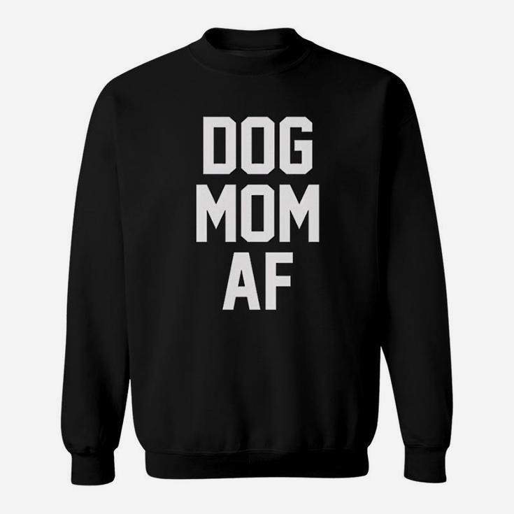 Dog Mom Af For Dog Moms That Love Puppies Sweat Shirt