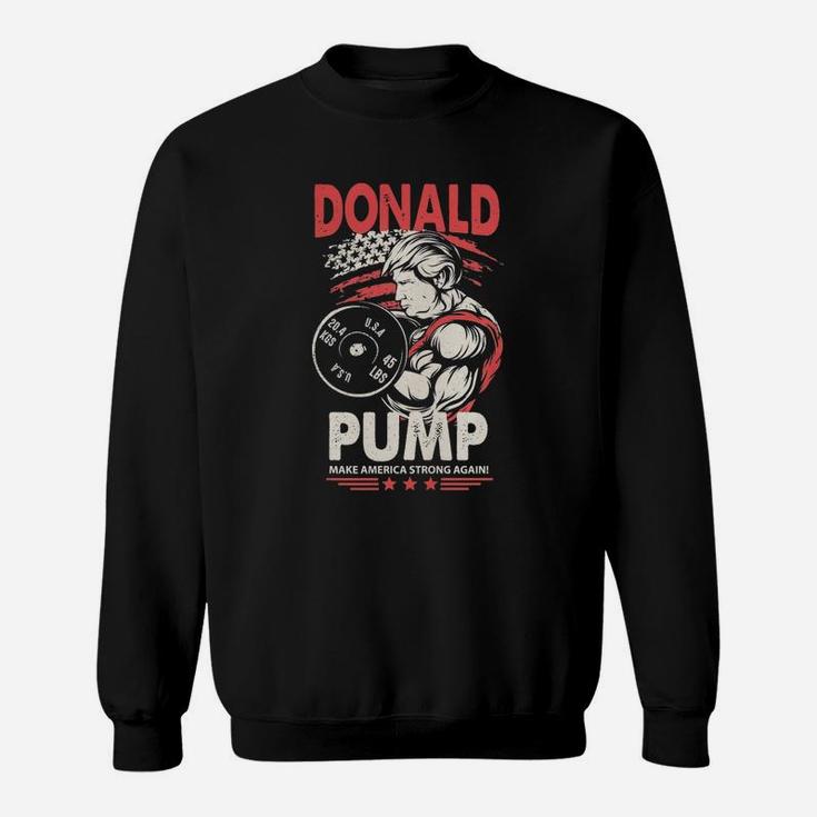 Donald Pump Make America Strong Again Funny Art Sweat Shirt