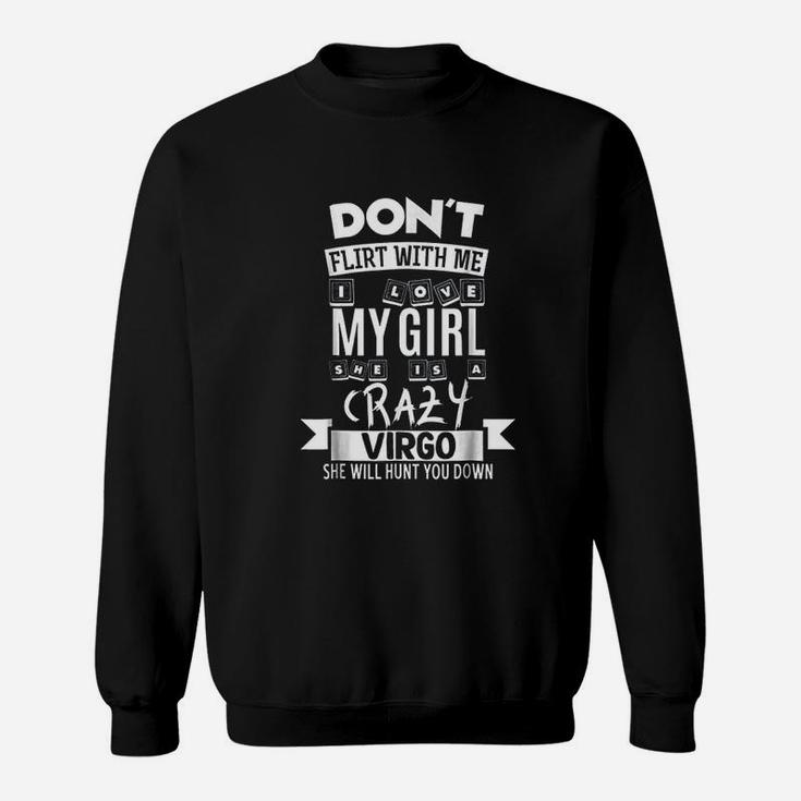 Dont Flirt With Me My Girl Is A Crazy Virgo Funny Sweat Shirt