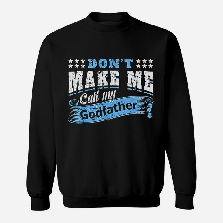 Dont Make Me Call My Godfather Funny Quote Sweat Shirt