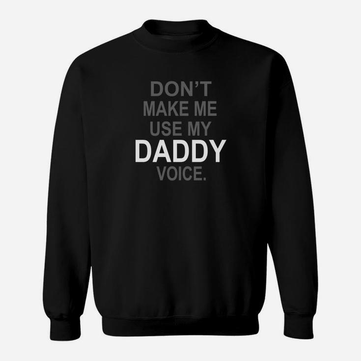 Dont Make Me Use My Daddy Voice Funny Sweat Shirt
