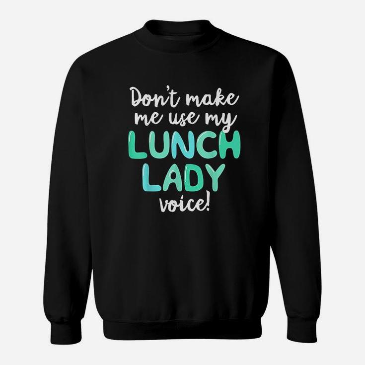 Dont Make Me Use My Lunch Lady Voice Volunr Gift Mom Sweat Shirt