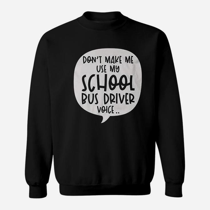 Dont Make Me Use My School Bus Driver Voice Quote Funny Job Sweatshirt