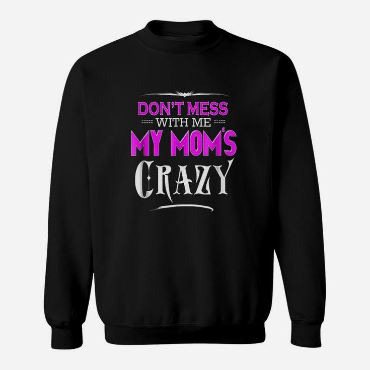 Dont Mess With Me My Moms Crazy Funny Sweat Shirt